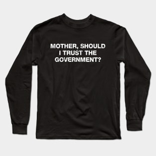 Mother, Should I Trust The Government Long Sleeve T-Shirt